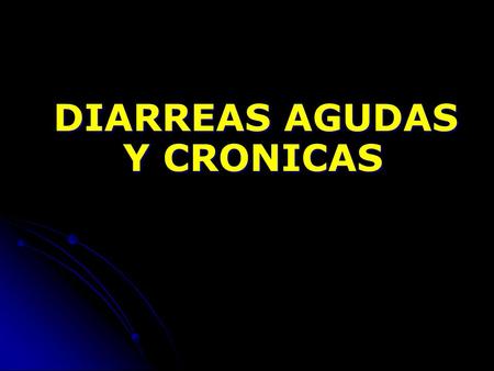 DIARREAS AGUDAS Y CRONICAS