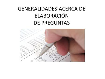GENERALIDADES ACERCA DE ELABORACIÓN DE PREGUNTAS.