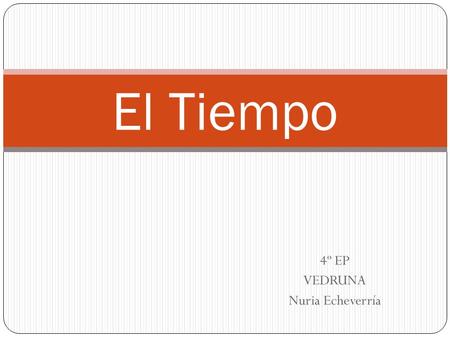 4º EP VEDRUNA Nuria Echeverría El Tiempo. ¿Cómo medimos el tiempo?