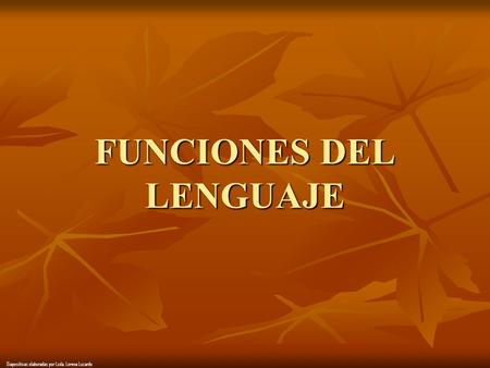 FUNCIONES DEL LENGUAJE Diapositivas elaboradas por Lcda. Lorena Luzardo.