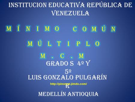 INSTITUCION EDUCATIVA REPÚBLICA DE VENEZUELA LUIS GONZALO PULGARÍN R GRADO S 4º Y 5º MEDELLÍN ANTIOQUIA