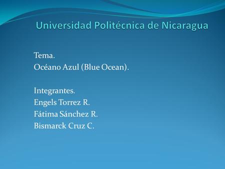 Tema. Océano Azul (Blue Ocean). Integrantes. Engels Torrez R. Fátima Sánchez R. Bismarck Cruz C.