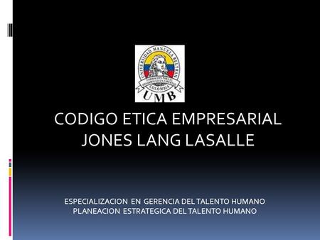 CODIGO ETICA EMPRESARIAL JONES LANG LASALLE ESPECIALIZACION EN GERENCIA DEL TALENTO HUMANO PLANEACION ESTRATEGICA DEL TALENTO HUMANO.