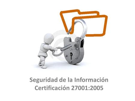Seguridad de la Información Certificación 27001:2005.