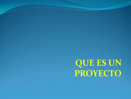 QUE ES UN PROYECTO. Un proyecto es una solución inteligente a un problema o necesidad humana o una propuesta para aprovechar una oportunidad de negocio.