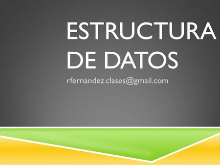ESTRUCTURA DE DATOS. Evaluación Exámenes 70% Acumulativo 30% -------------------- Total 100% Acumulativos 1.T. Investigación.