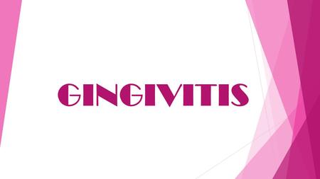 GINGIVITIS.