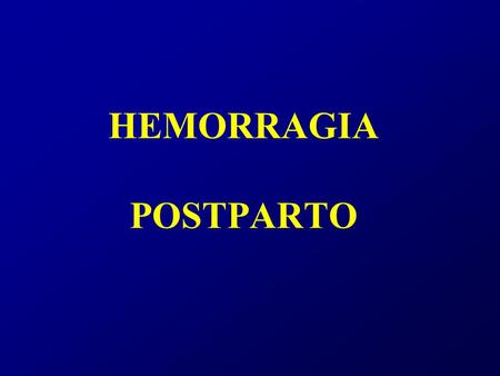 HEMORRAGIA POSTPARTO.