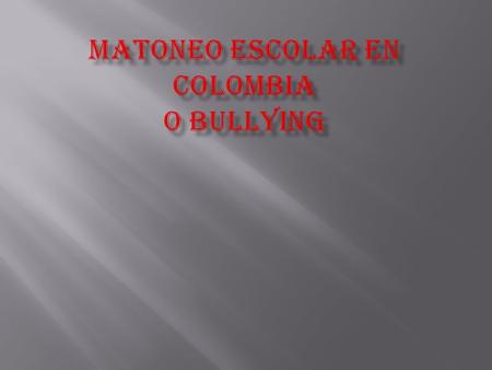 El matoneo o bullying consiste en el acoso o persecución física y psicológica de un menor por parte de sus compañeros.