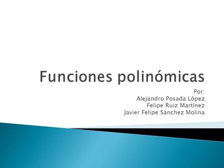 Por: Alejandro Posada López Felipe Ruiz Martínez Javier Felipe Sánchez Molina.