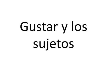 Gustar y los sujetos. So far, we have seen the phrases: Me gusta correr. – I like to run. Te gusta bailar. – You like to dance. Le gusta comer. – He likes.