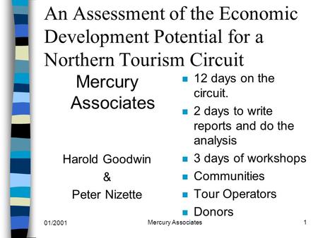 01/2001 Mercury Associates1 An Assessment of the Economic Development Potential for a Northern Tourism Circuit Mercury Associates Harold Goodwin & Peter.