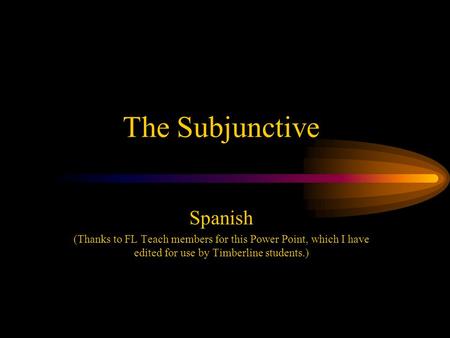 The Subjunctive Spanish (Thanks to FL Teach members for this Power Point, which I have edited for use by Timberline students.)