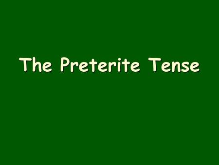 The Preterite Tense. USES  To talk about specific actions completed at a specific time in the past. Example: Ayer yo fui al cine. Example: Ayer yo fui.