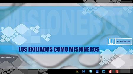 Julio – Septiembre 2015 LOS EXILIADOS COMO MISIONEROS.