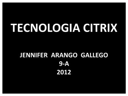 TECNOLOGIA CITRIX JENNIFER ARANGO GALLEGO 9-A 2012.