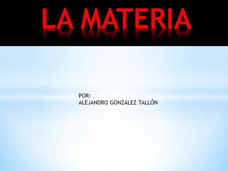 LA MATERIA POR: ALEJANDRO GONZÁLEZ TALLÓN.