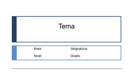 Tema Área: Asignatura: Nivel: Grado :. ??? Objetivos Contenidos.