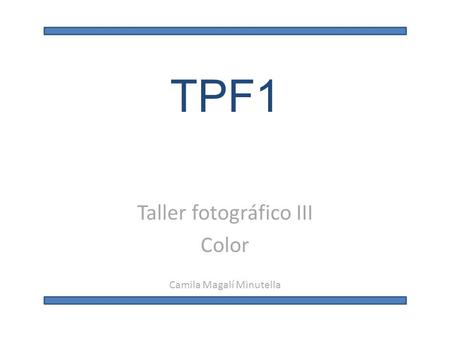 TPF1 Taller fotográfico III Color Camila Magalí Minutella.