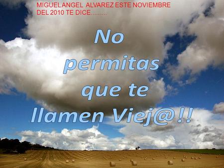 MIGUEL ANGEL ALVAREZ ESTE NOVIEMBRE DEL 2010 TE DICE……..