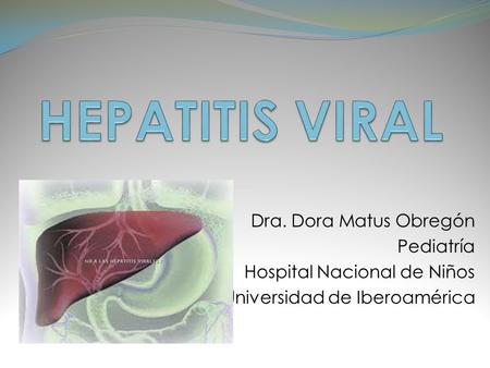 HEPATITIS VIRAL Dra. Dora Matus Obregón Pediatría