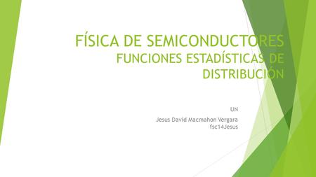 FÍSICA DE SEMICONDUCTORES FUNCIONES ESTADÍSTICAS DE DISTRIBUCIÓN UN Jesus David Macmahon Vergara fsc14Jesus.