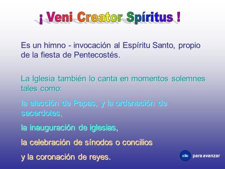 Es un himno - invocación al Espíritu Santo, propio de la fiesta de Pentecostés. La Iglesia también lo canta en momentos solemnes tales como: la elección.