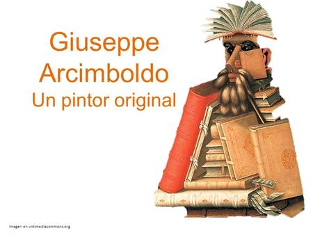 Giuseppe Arcimboldo Un pintor original Imagen en wikimediacommons.org.
