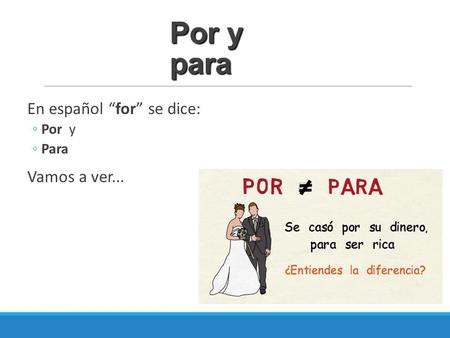 Por y para En español “for” se dice: ◦Por y ◦Para Vamos a ver...