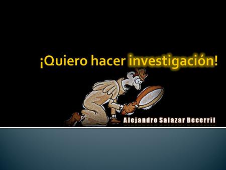¡Quiero hacer investigación!