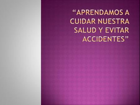 “Aprendamos a cuidar nuestra salud y evitar accidentes”