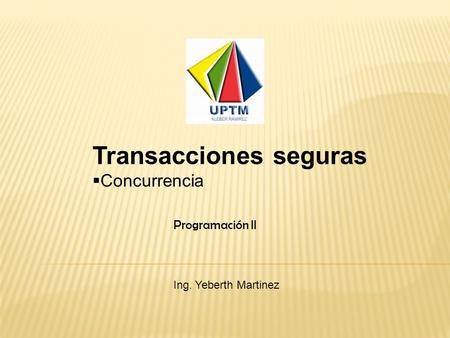 Transacciones seguras  Concurrencia Ing. Yeberth Martinez Programación II.