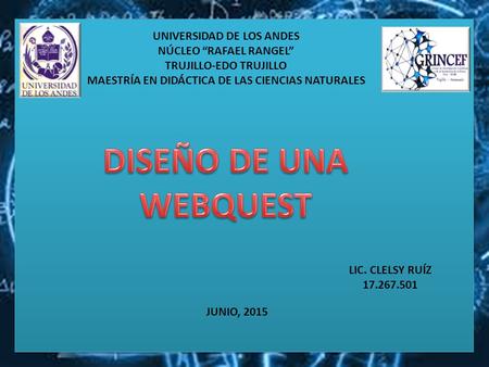 UNIVERSIDAD DE LOS ANDES NÚCLEO “RAFAEL RANGEL” TRUJILLO-EDO TRUJILLO MAESTRÍA EN DIDÁCTICA DE LAS CIENCIAS NATURALES LIC. CLELSY RUÍZ 17.267.501 JUNIO,