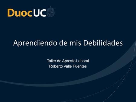 Aprendiendo de mis Debilidades Taller de Apresto Laboral Roberto Valle Fuentes.