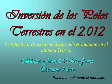 Música: Jean Michel Jarre. Oxigeno 4.wav Perspectivas de existencia para el ser humano en el planeta Tierra. Pasa manualmente el mensaje. Inversión de.