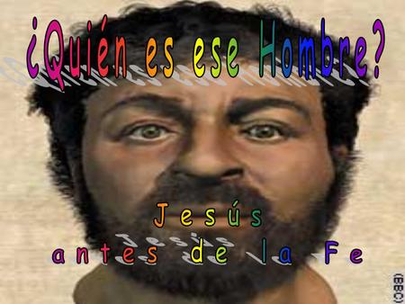 ¿Quién es ese Hombre? Jesús antes de la Fe.