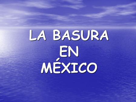 LA BASURA EN MÉXICO. Érase una vez una ciudad donde habitaba mucha gente… y al principio todo era muy bueno, pero con el paso del tiempo, ellos comenzaron.