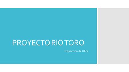 PROYECTO RIO TORO Inspeccion de Obra. Avance certificación.