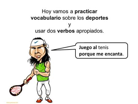 vocabulario sobre los deportes y usar dos verbos apropiados.