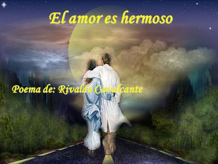 El amor es hermoso Poema de: Rivaldo Cavalcante Hermoso tambien es sonreir y estar bien con la vida.