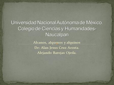 Alcanos, alquenos y alquinos De: Alan Jesus Cruz Acosta. Alejando Barojas Ojeda.