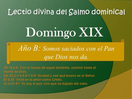 Lectio divina del Salmo dominical 1R 19,4-8: Con la fuerza de aquel alimento, caminó hasta el monte de Dios. Sal 33,2-3.4-5.6-7.8-9: Gustad y ved qué.