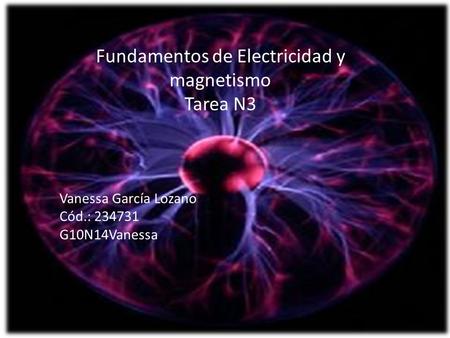 Fundamentos de Electricidad y magnetismo Tarea N3 Vanessa García Lozano Cód.: 234731 G10N14Vanessa.