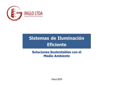 Sistemas de Iluminación Eficiente Mayo 2015 Soluciones Sustentables con el Medio Ambiente.