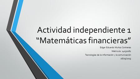 Actividad independiente 1 “Matemáticas financieras”