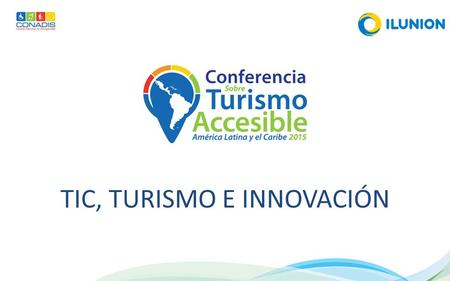 TIC, TURISMO E INNOVACIÓN. Accesibilidad en las TIC Las Tecnologías de la Comunicación y de la Información están cambiando nuestra forma de vida. Cuando.