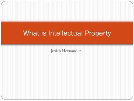 Josiah Hernandez What is Intellectual Property. What is IP Intellectual Property (IP) is the basis for research commercialization. Intrinsic to the work.