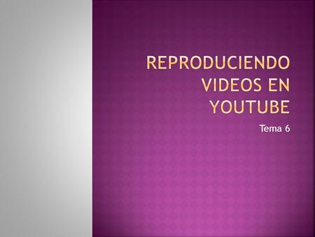 Tema 6.  ¿Qué es Youtube?  Es una herramienta en línea que permite buscar y compartir videos en internet-  Puedes encontrar diversos contenidos como: