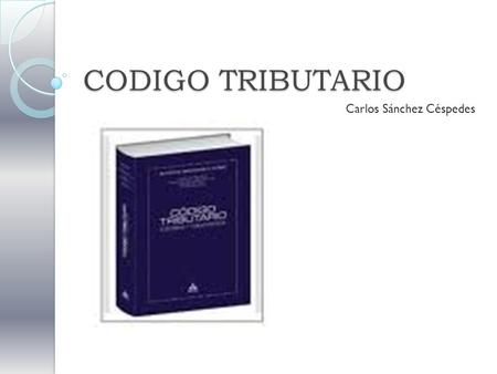 CODIGO TRIBUTARIO Carlos Sánchez Céspedes. Importancia Establece las reglas fundamentales tanto de la función fiscalizadora de SII, como del cumplimiento.