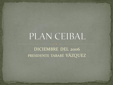 DICIEMBRE DEL 2006 PRESIDENTE TABARÉ VÁZQUEZ. Cada alumno y cada maestro de las escuelas públicas de todo el país recibirían de forma gratuita una computadora.